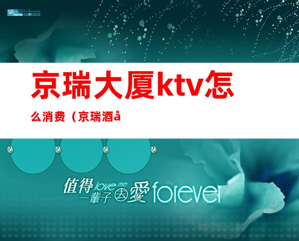 京瑞大厦ktv怎么消费（京瑞酒店KTV）