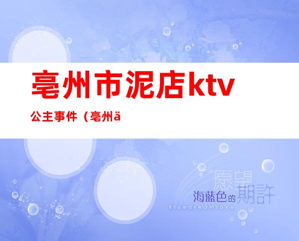 亳州市泥店ktv公主事件（亳州世纪皇宫ktv公主）