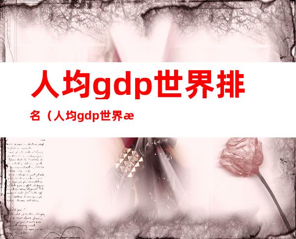 人均gdp世界排名（人均gdp世界排名城市）