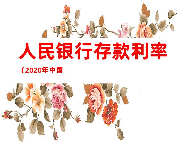 人民银行存款利率（2020年中国人民银行存款利率）