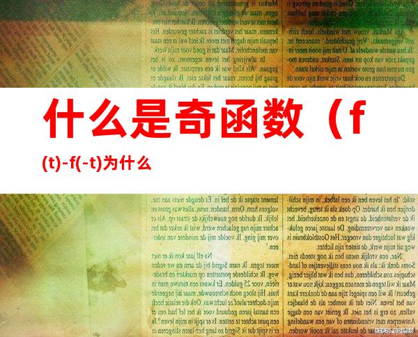 什么是奇函数（f(t)-f(-t)为什么是奇函数）