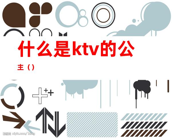 什么是ktv的公主（）