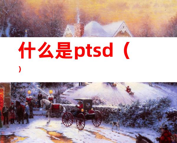 什么是ptsd（）