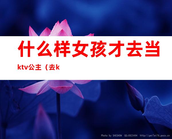 什么样女孩才去当ktv公主（去ktv当公主好吗）