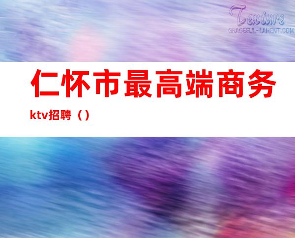 仁怀市最高端商务ktv招聘（）