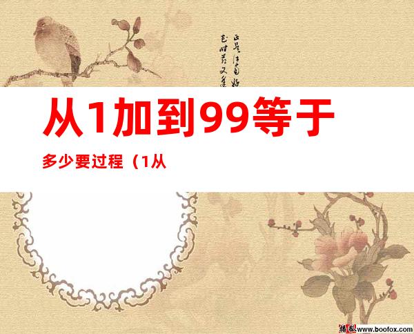 从1加到99等于多少要过程（1从1加到99等于多少）