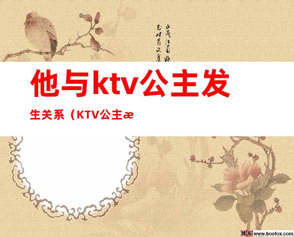 他与ktv公主发生关系（KTV公主有感情吗）