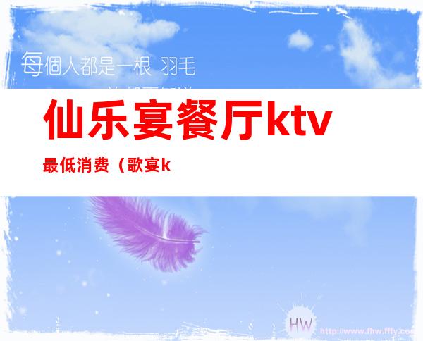 仙乐宴餐厅ktv最低消费（歌宴ktv怎么样）