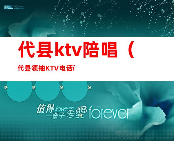 代县ktv陪唱（代县领袖KTV电话）