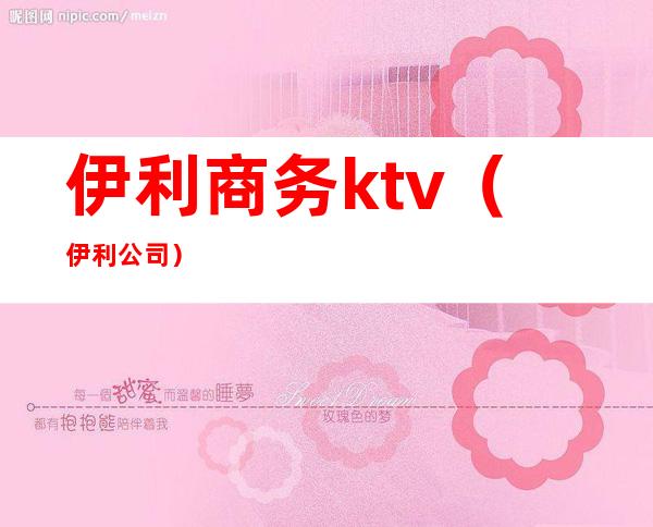 伊利商务ktv（伊利 公司）