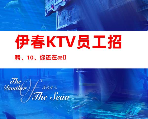 伊春KTV员工招聘、10、你还在找KTV上班吗