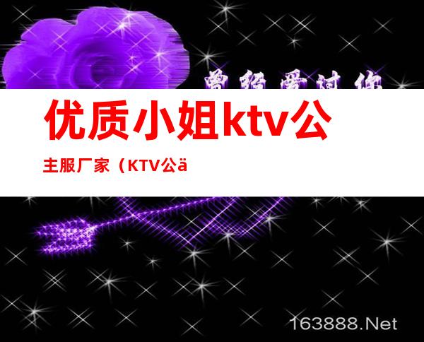 优质小姐ktv公主服厂家（KTV公主制服）