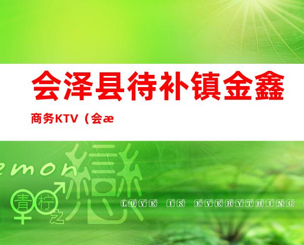 会泽县待补镇金鑫商务KTV（会泽县待补镇新闻）