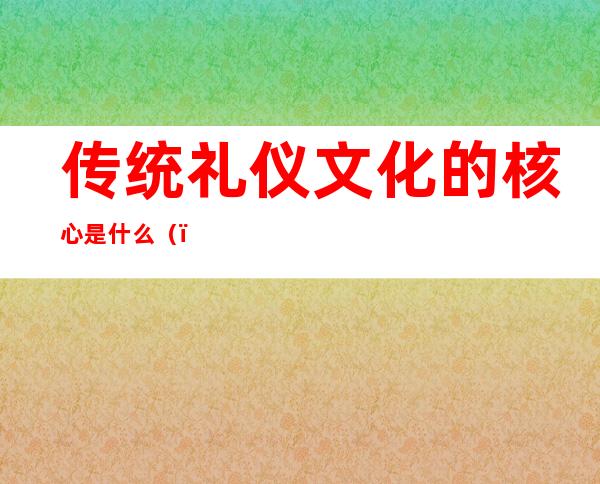 传统礼仪文化的核心是什么（）