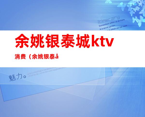 余姚银泰城ktv消费（余姚银泰城ktv消费多少）