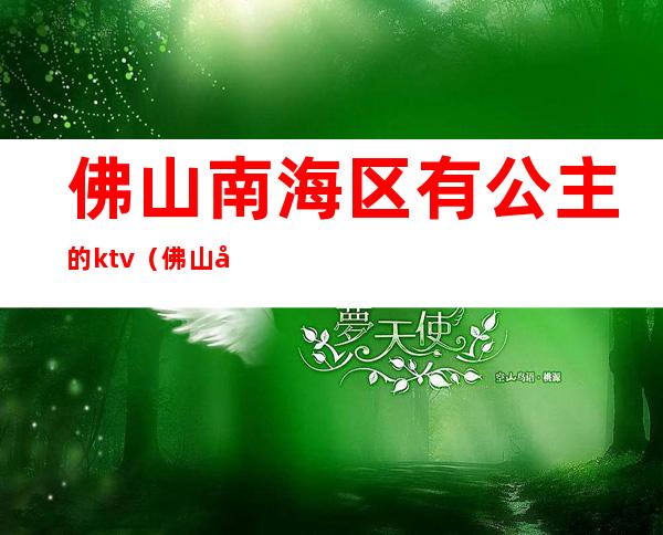 佛山南海区有公主的ktv（佛山南海哪个ktv有公主）