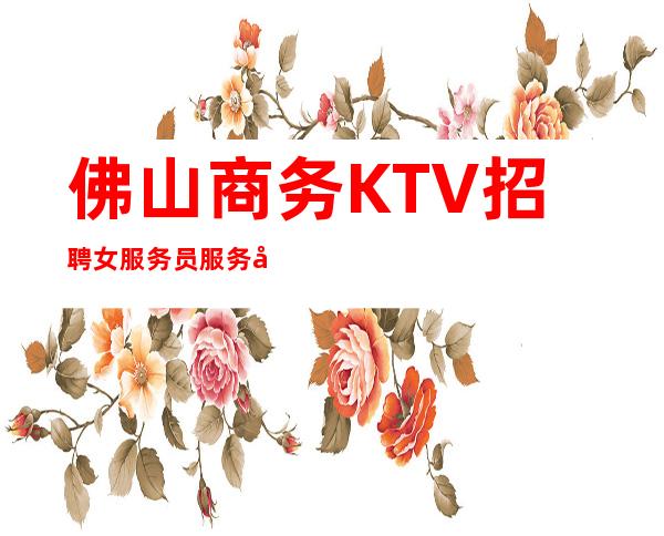 佛山商务KTV招聘女服务员服务员服务员管住