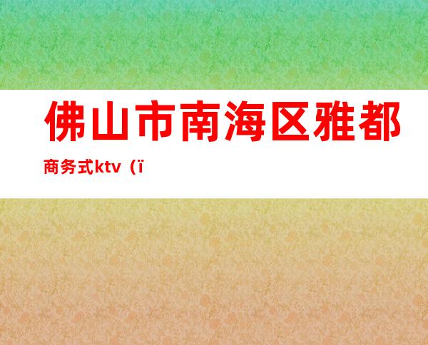 佛山市南海区雅都商务式ktv（）