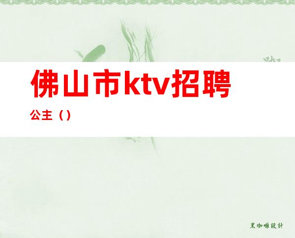 佛山市ktv招聘公主（）