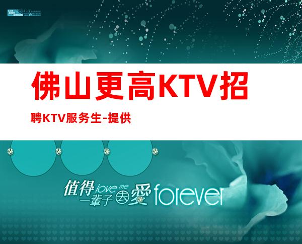 佛山更高KTV招聘KTV服务生-提供酒店式住宿