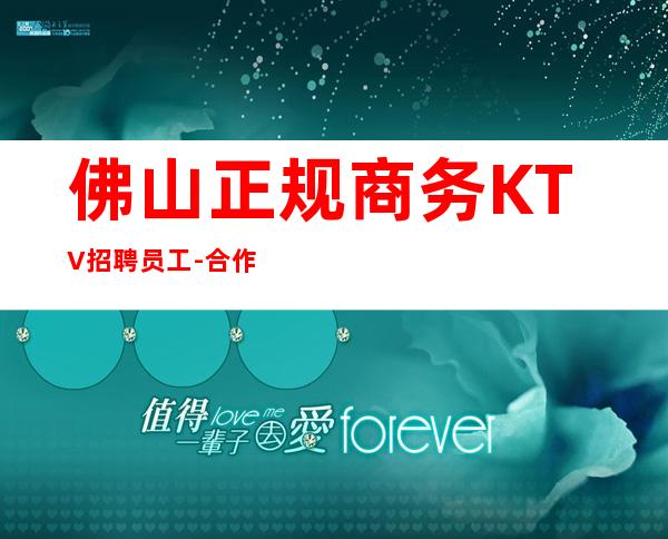 佛山正规商务KTV招聘员工-合作共赢精神共同夜总会赚