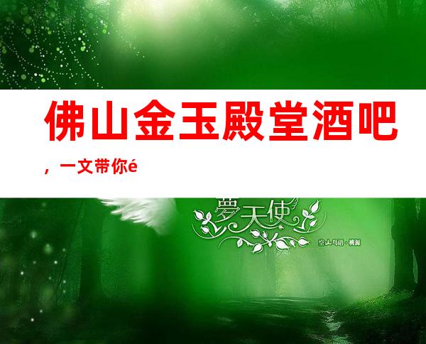 佛山金玉殿堂酒吧，一文带你重新了解这家店详情