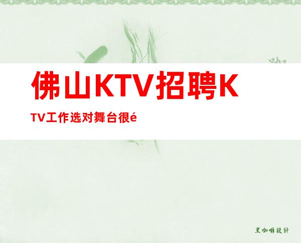 佛山KTV招聘=KTV工作选对舞台很重要