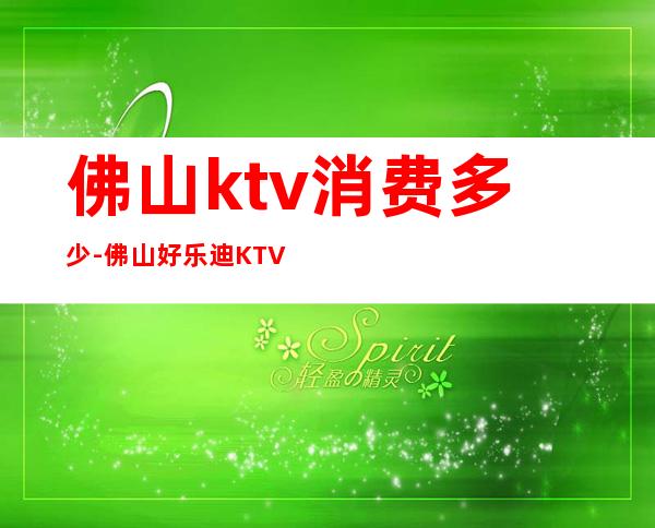 佛山ktv消费多少-佛山好乐迪KTV同济店价格