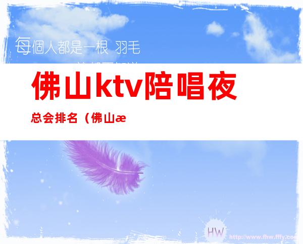 佛山ktv陪唱夜总会排名（佛山最豪华的KTV）