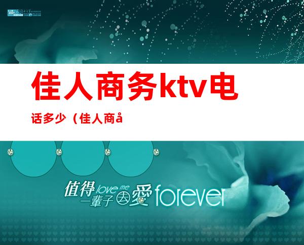 佳人商务ktv电话多少（佳人商务ktv电话多少）