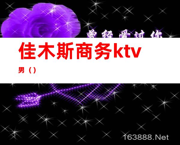 佳木斯商务ktv男（）