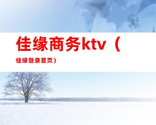 佳缘商务ktv（佳缘登录首页）