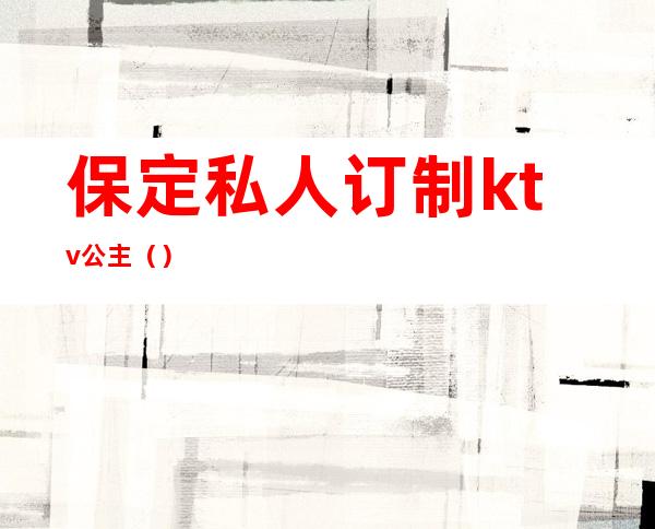 保定私人订制ktv公主（）