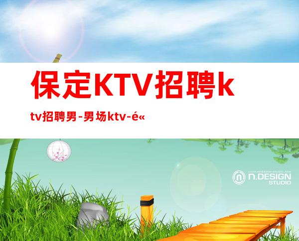 保定KTV招聘ktv招聘男.-男.场ktv-高薪拿到手软