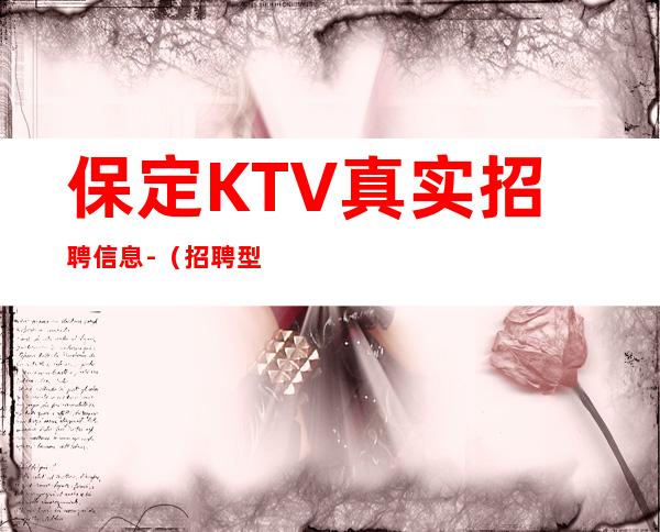 保定KTV真实招聘信息-（招聘型男）-改变人生的起点