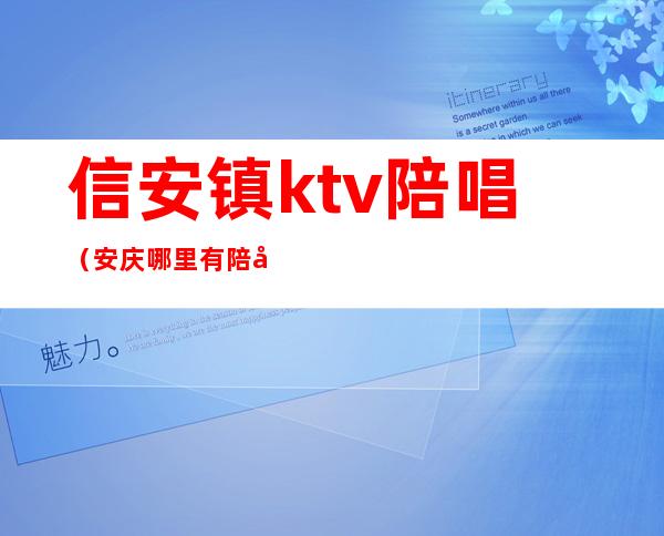 信安镇ktv陪唱（安庆哪里有陪唱的KTV）