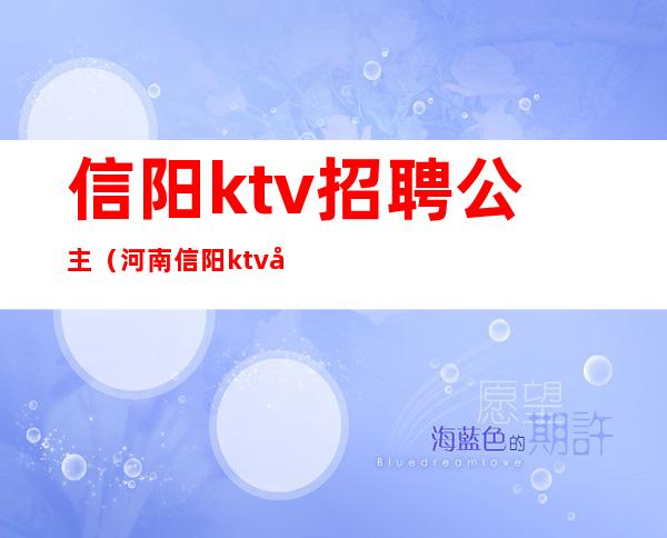 信阳ktv招聘公主（河南信阳ktv公主）