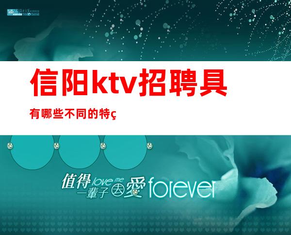 信阳ktv招聘具有哪些不同的特点和要求