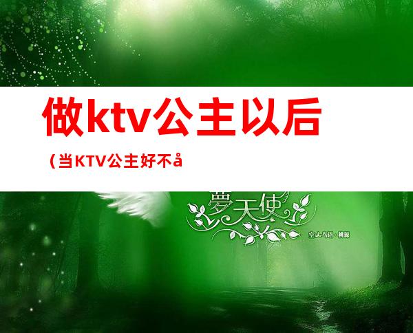 做ktv公主以后（当KTV 公主好不好）