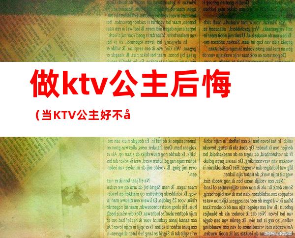 做ktv公主后悔（当KTV 公主好不好）