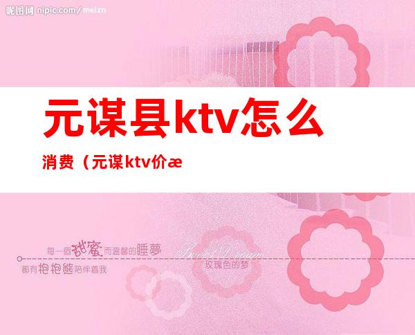 元谋县ktv怎么消费（元谋ktv价格）