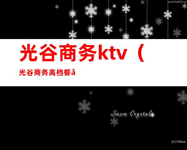 光谷商务ktv（光谷商务高档餐厅）