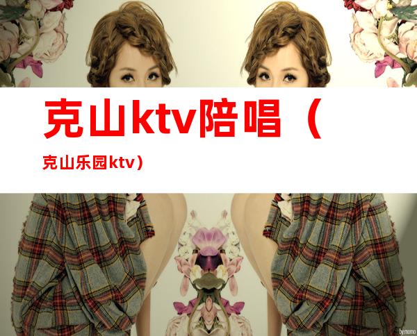 克山ktv陪唱（克山乐园ktv）