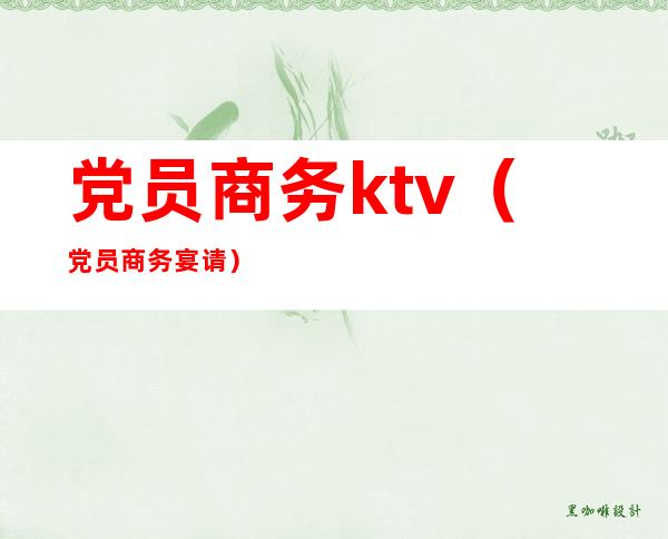 党员商务ktv（党员商务宴请）