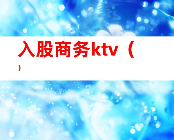 入股商务ktv（）