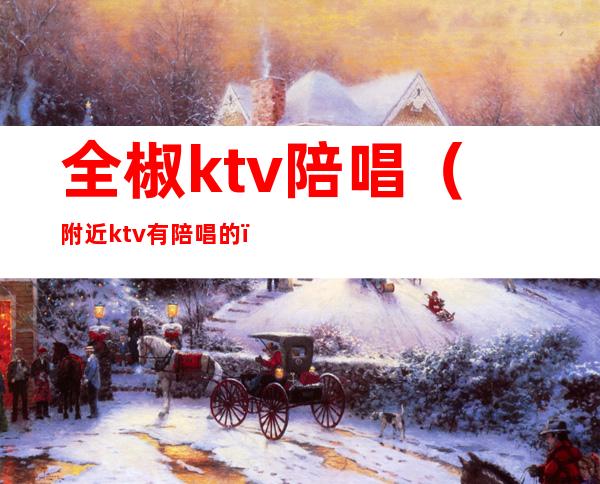 全椒ktv陪唱（附近ktv有陪唱的）