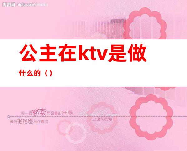 公主在ktv是做什么的（）