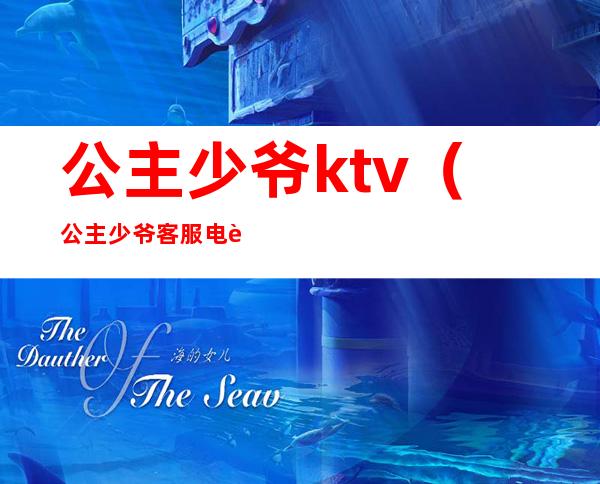 公主少爷ktv(公主少爷客服电话)