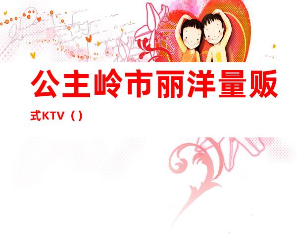 公主岭市丽洋量贩式KTV（）