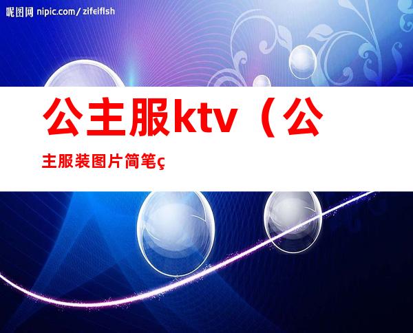 公主服ktv（公主服装图片简笔画）